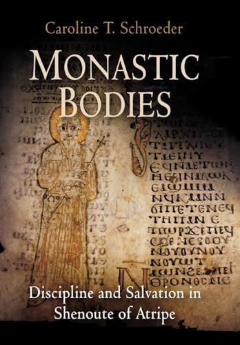 Monastic Bodies: Discipline and Salvation in Shenoute of Atripe (Divinations: Rereading Late Ancient Religion)